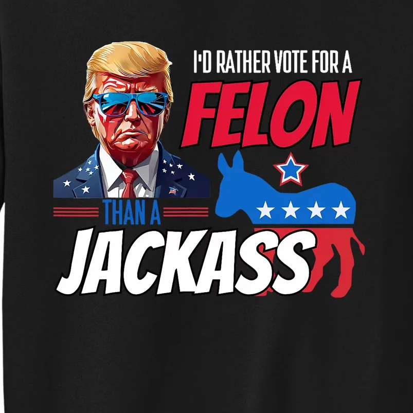 ID Rather Vote For A Felon Than A Jackass Donald Trump 2024 Sweatshirt