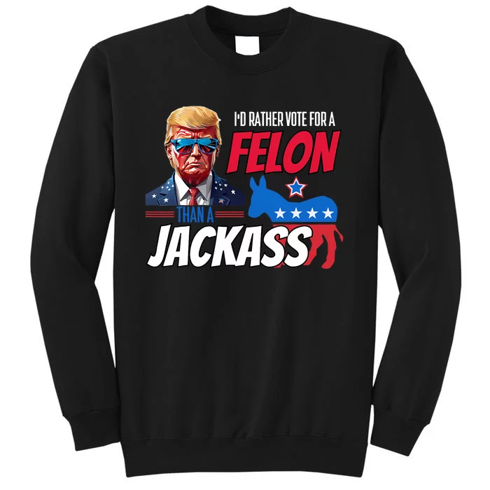 ID Rather Vote For A Felon Than A Jackass Donald Trump 2024 Sweatshirt