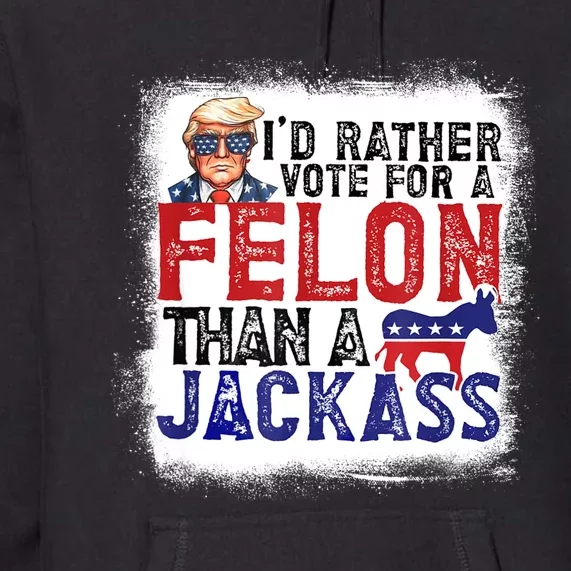 ID Rather Vote For Felon Than A Jackass Premium Hoodie