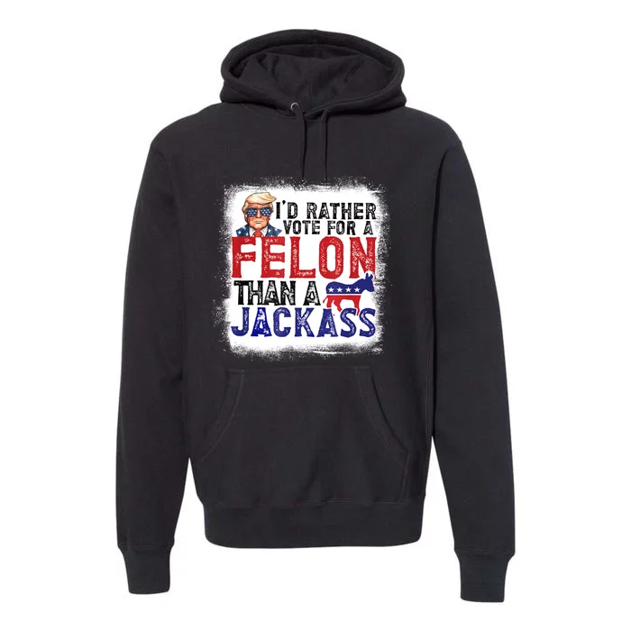 ID Rather Vote For Felon Than A Jackass Premium Hoodie