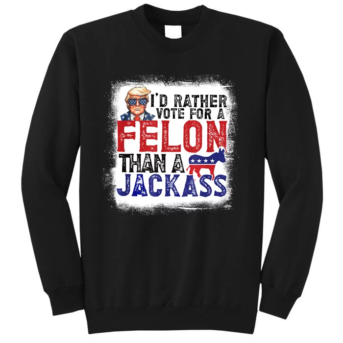 ID Rather Vote For Felon Than A Jackass Tall Sweatshirt