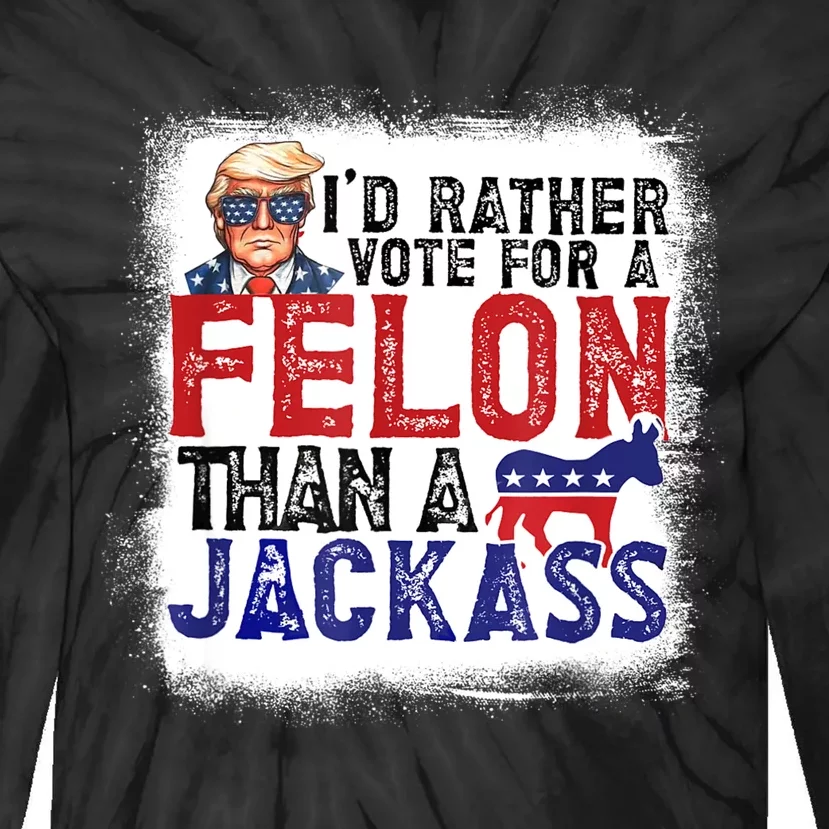 ID Rather Vote For Felon Than A Jackass Tie-Dye Long Sleeve Shirt