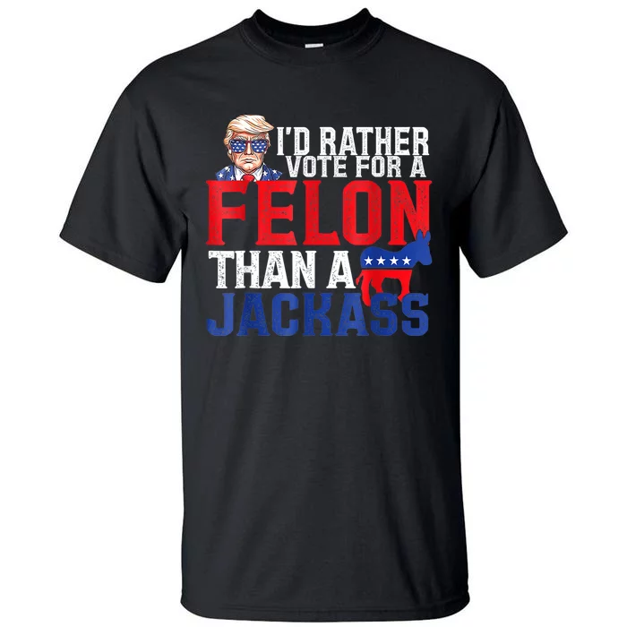 ID Rather Vote For A Felon Than A Jackass Trump Tall T-Shirt