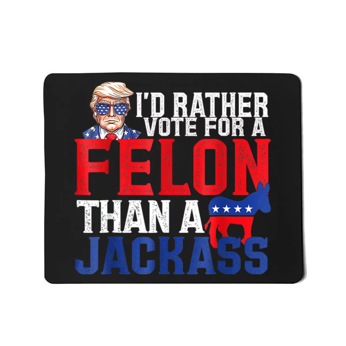 ID Rather Vote For A Felon Than A Jackass Trump Mousepad