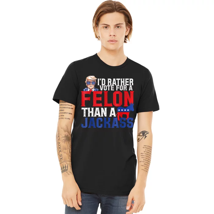 ID Rather Vote For A Felon Than A Jackass Trump Premium T-Shirt