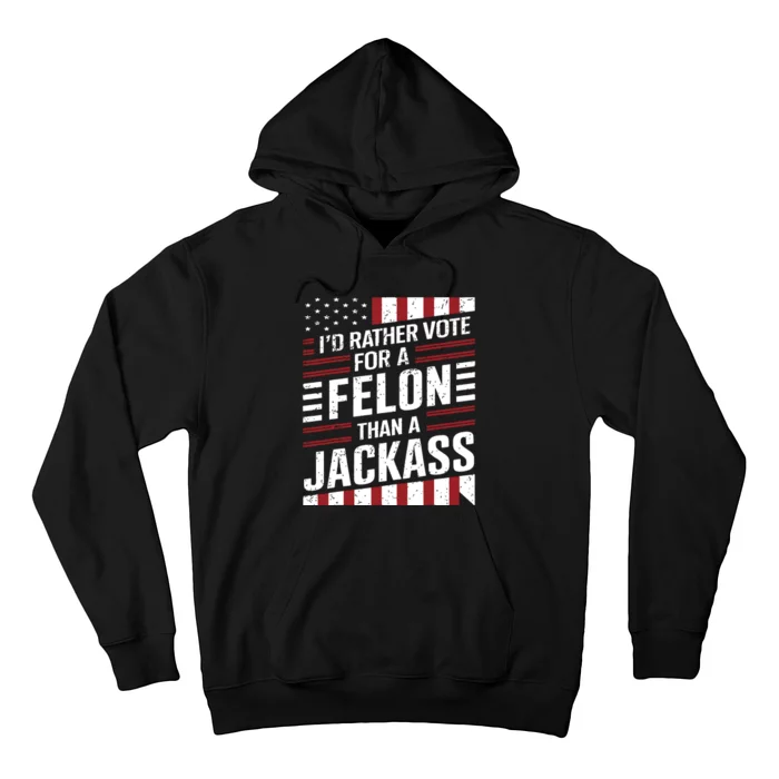 Id Rather Vote For A Felon Than A Jackass Trump America Hoodie