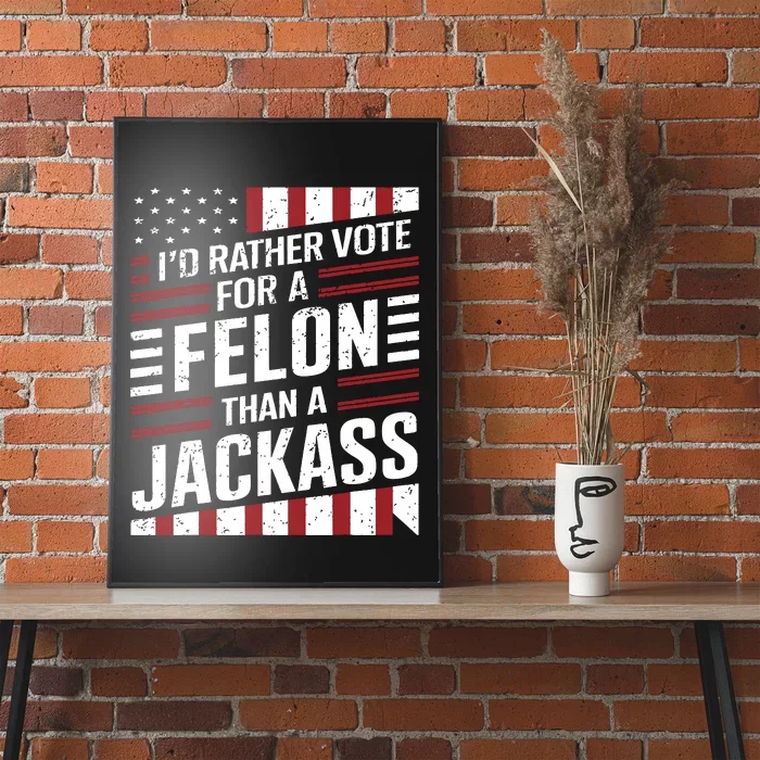 Id Rather Vote For A Felon Than A Jackass Trump America Poster