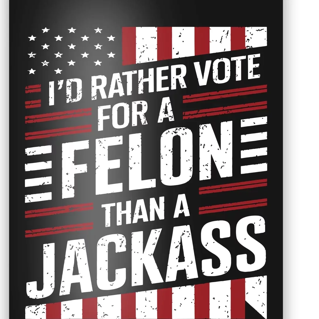 Id Rather Vote For A Felon Than A Jackass Trump America Poster