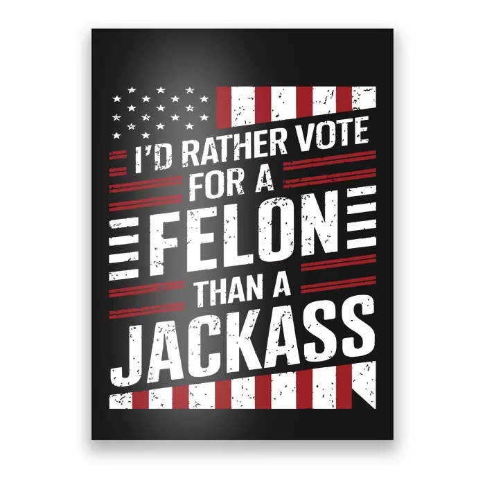 Id Rather Vote For A Felon Than A Jackass Trump America Poster