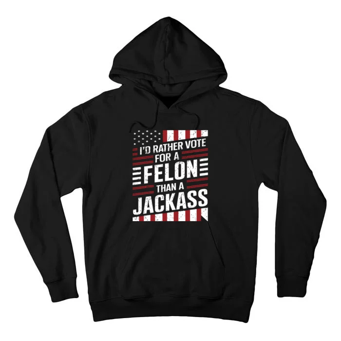 Id Rather Vote For A Felon Than A Jackass Trump America Tall Hoodie