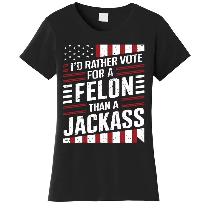 Id Rather Vote For A Felon Than A Jackass Trump America Women's T-Shirt