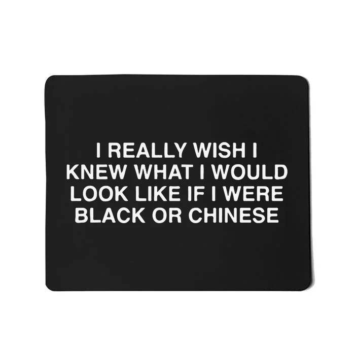 I Really Wish I Knew What I Would Look Like If I Were Black Or Chinese Mousepad