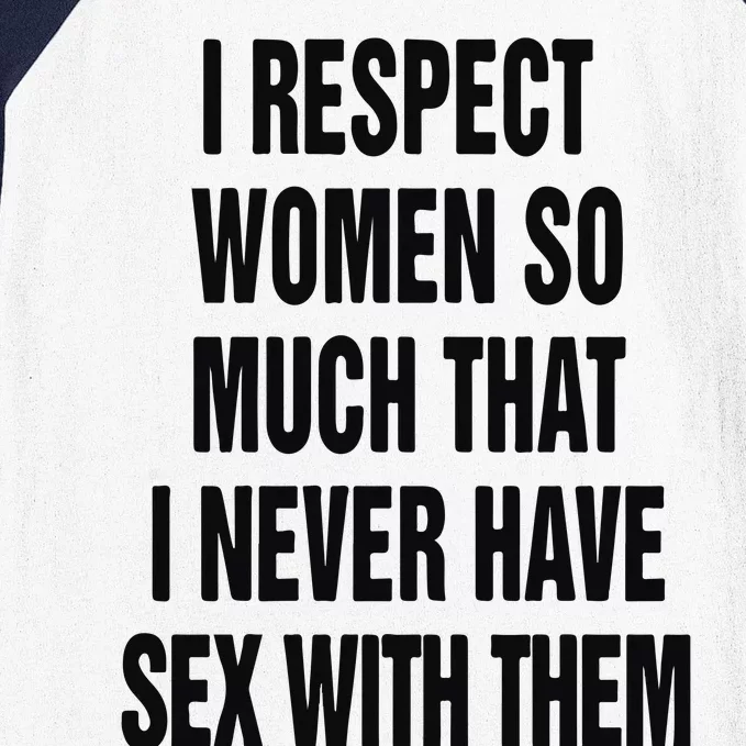 I Respect Women So Much That I Never Have Sex With Them Baseball Sleeve Shirt