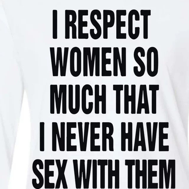 I Respect Women So Much That I Never Have Sex With Them Womens Cotton Relaxed Long Sleeve T-Shirt