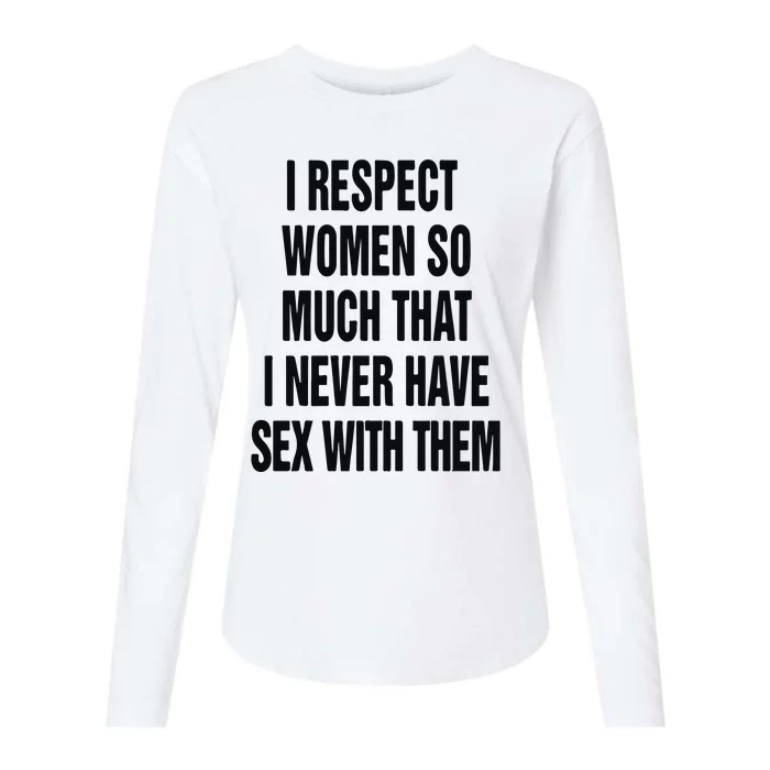 I Respect Women So Much That I Never Have Sex With Them Womens Cotton Relaxed Long Sleeve T-Shirt