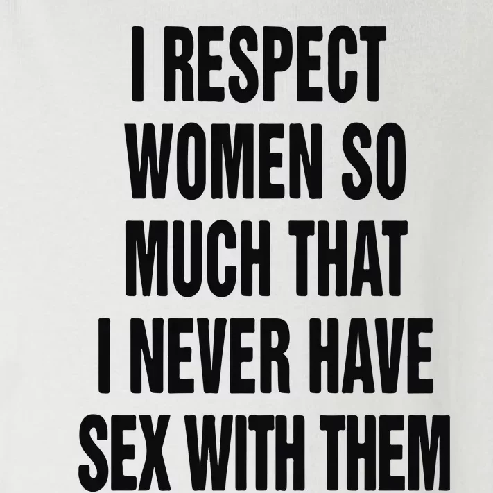 I Respect Women So Much That I Never Have Sex With Them Toddler Long Sleeve Shirt