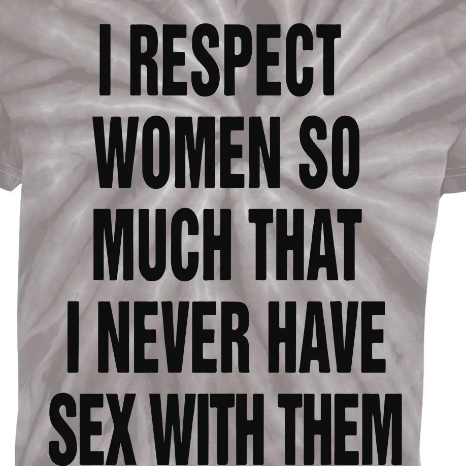 I Respect Women So Much I Never Have Sex With Them Kids Tie-Dye T-Shirt