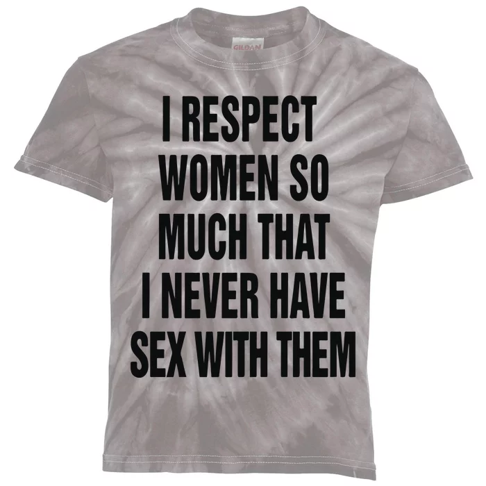 I Respect Women So Much I Never Have Sex With Them Kids Tie-Dye T-Shirt