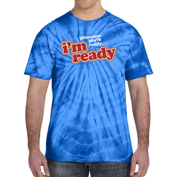 IM Ready Whenever YouRe Ready Tie-Dye T-Shirt