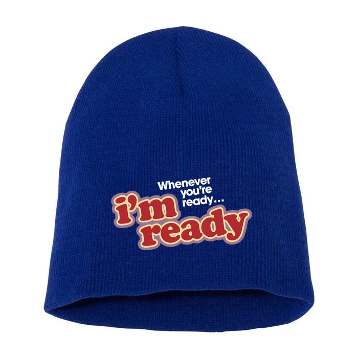 IM Ready Whenever YouRe Ready Short Acrylic Beanie