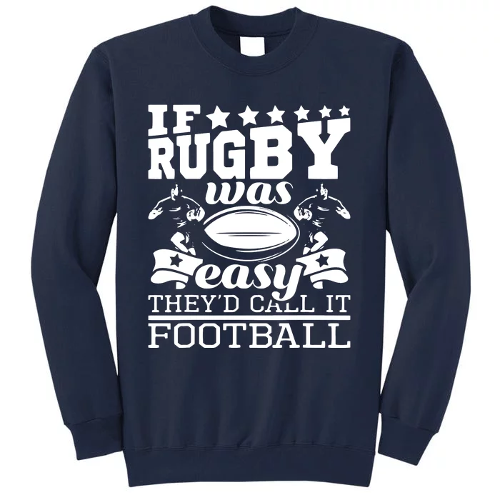 If Rugby Was Easy Theyd Call It Football Funny Rugby Tall Sweatshirt