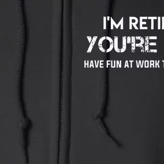 Im Retired Youre Not Have Fun At Work Tomorrow Full Zip Hoodie