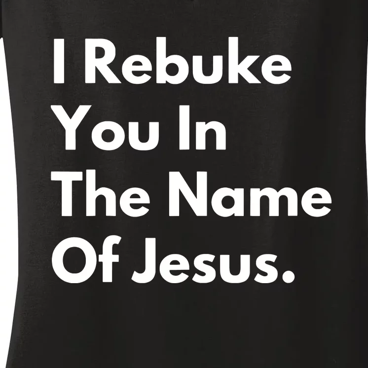 I Rebuke You In The Name Of Jesus Women's V-Neck T-Shirt