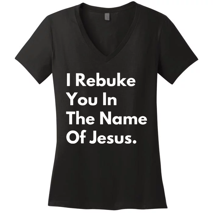 I Rebuke You In The Name Of Jesus Women's V-Neck T-Shirt