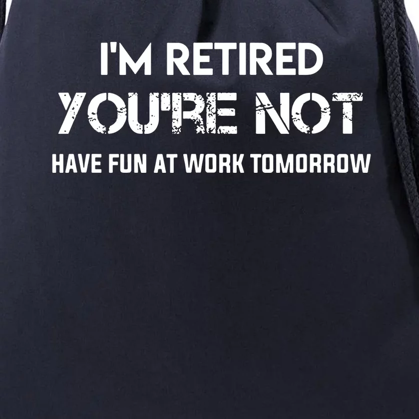 Im Retired Youre Not Have Fun At Work Tomorrow Drawstring Bag