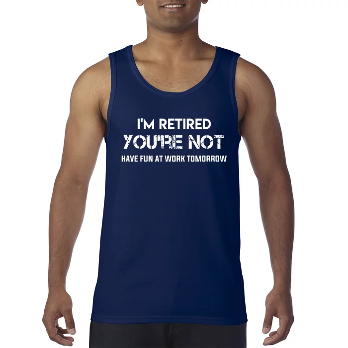 Im Retired Youre Not Have Fun At Work Tomorrow Tank Top