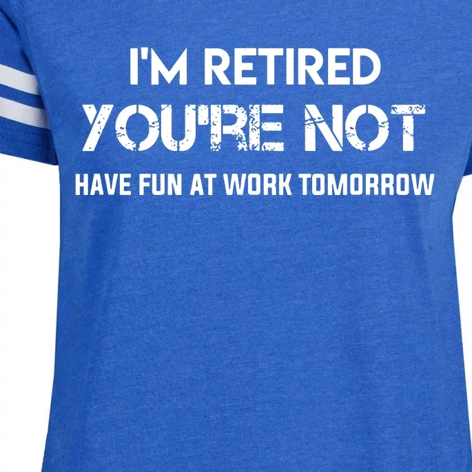 Im Retired Youre Not Have Fun At Work Tomorrow Enza Ladies Jersey Football T-Shirt