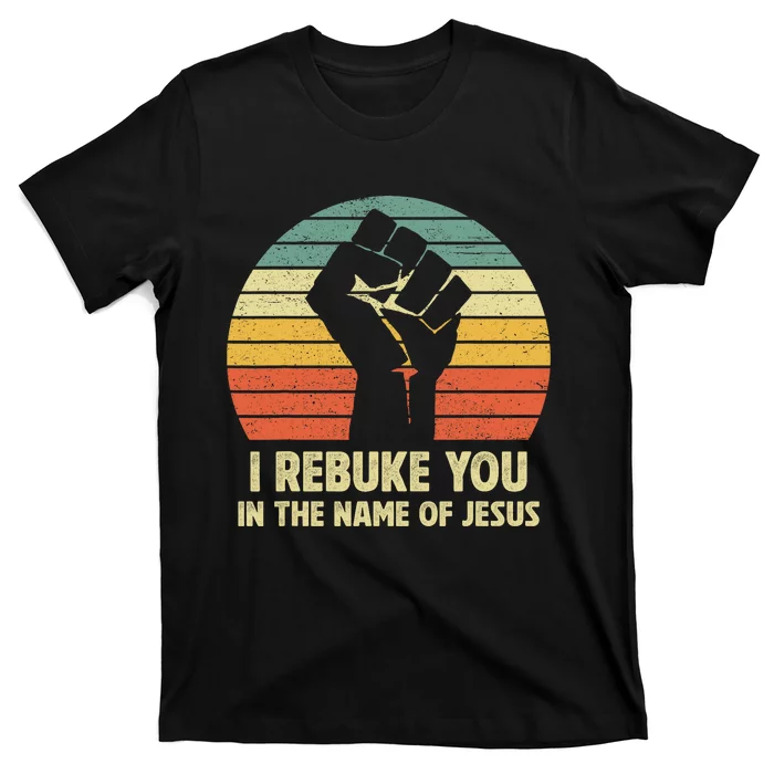 I Rebuke You In The Name Of Jesus T-Shirt