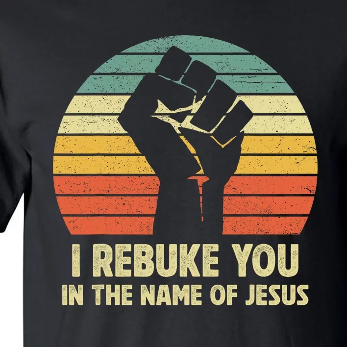 I Rebuke You In The Name Of Jesus Tall T-Shirt