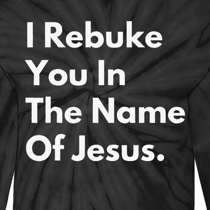 I Rebuke You In The Name Of Jesus Tie-Dye Long Sleeve Shirt