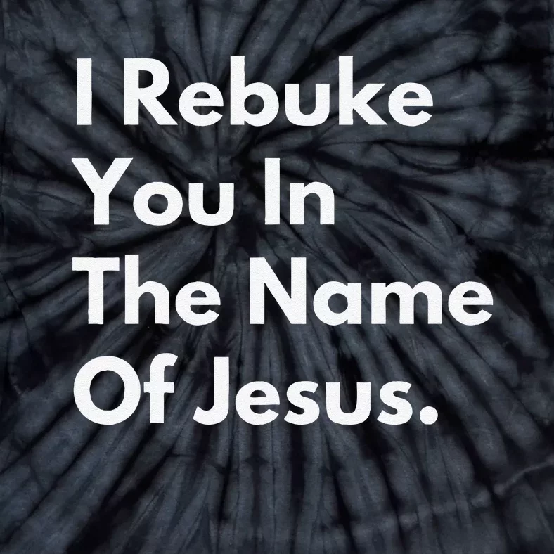 I Rebuke You In The Name Of Jesus Tie-Dye T-Shirt