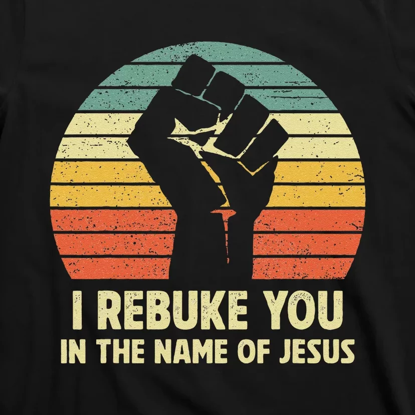 I Rebuke You In The Name Of Jesus T-Shirt