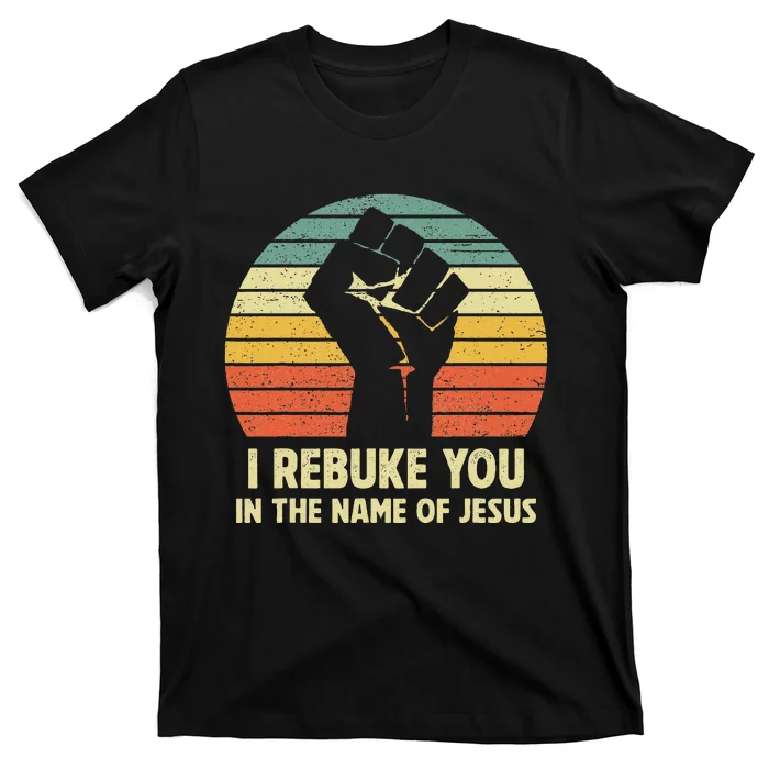 I Rebuke You In The Name Of Jesus T-Shirt