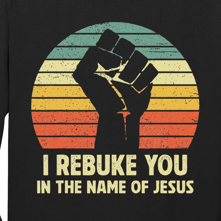 I Rebuke You In The Name Of Jesus Tall Long Sleeve T-Shirt