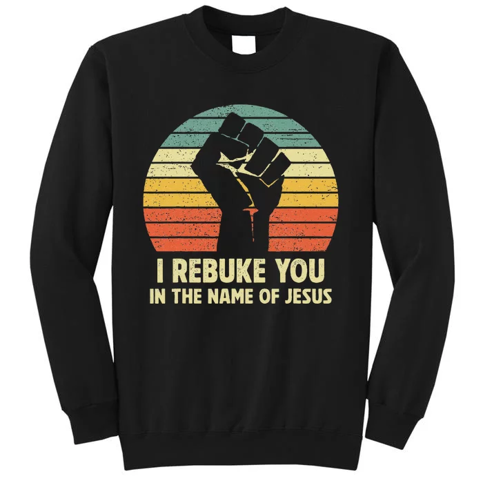 I Rebuke You In The Name Of Jesus Tall Sweatshirt