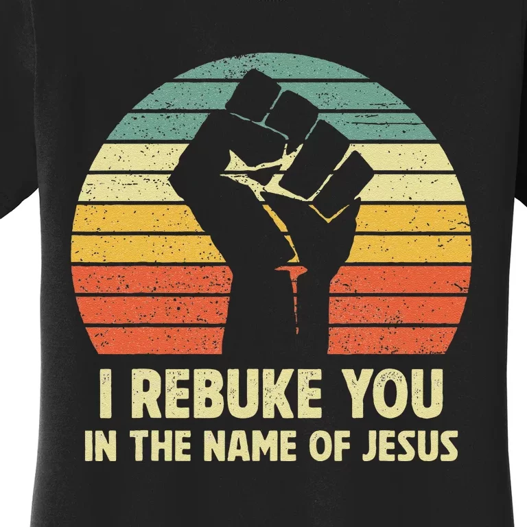 I Rebuke You In The Name Of Jesus Women's T-Shirt