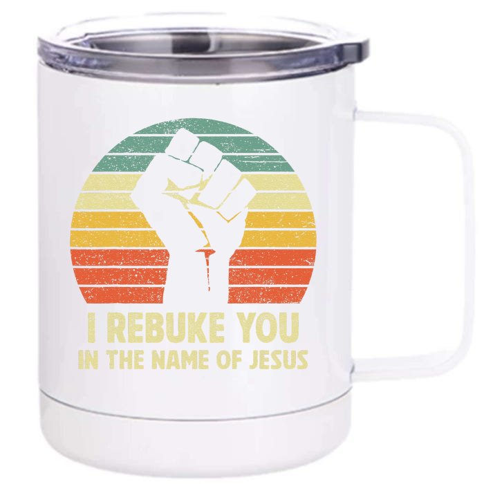 I Rebuke You In The Name Of Jesus Front & Back 12oz Stainless Steel Tumbler Cup