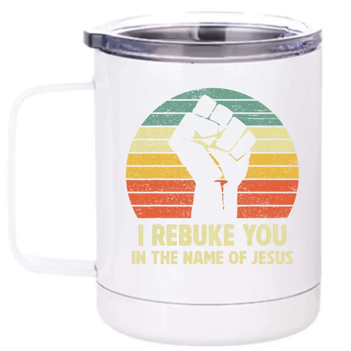 I Rebuke You In The Name Of Jesus Front & Back 12oz Stainless Steel Tumbler Cup