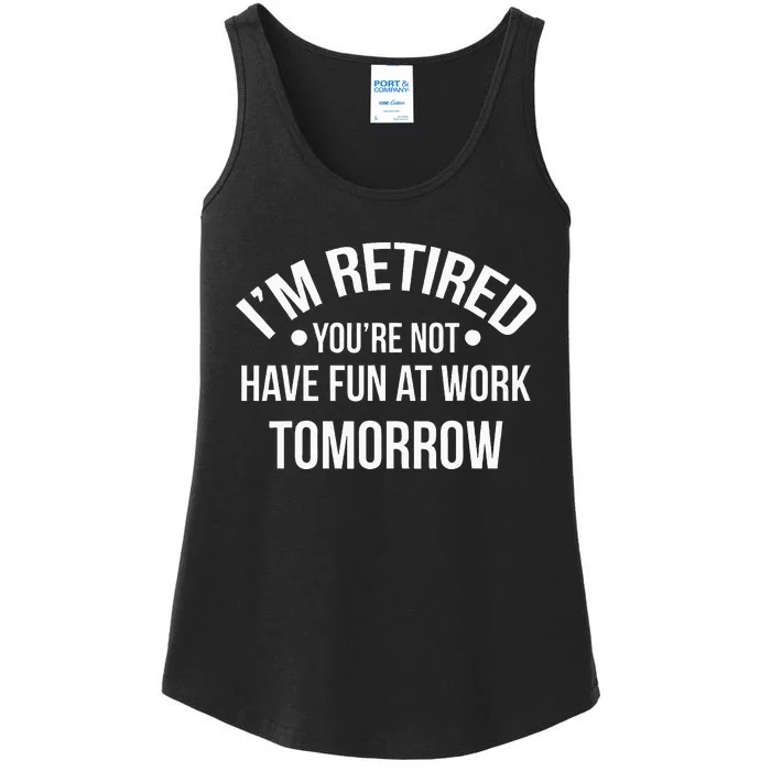 IM Retired YouRe Not Have Fun At Work Tomorrow Ladies Essential Tank