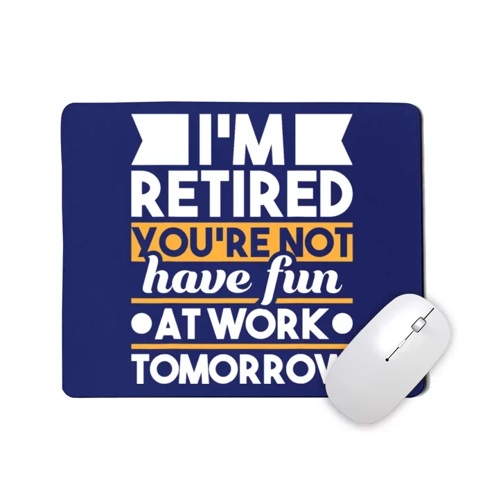 I'm Retired You're Not Have Fun At Work - Retirement Retiree Mousepad