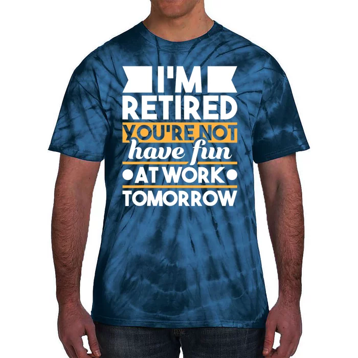 I'm Retired You're Not Have Fun At Work - Retirement Retiree Tie-Dye T-Shirt