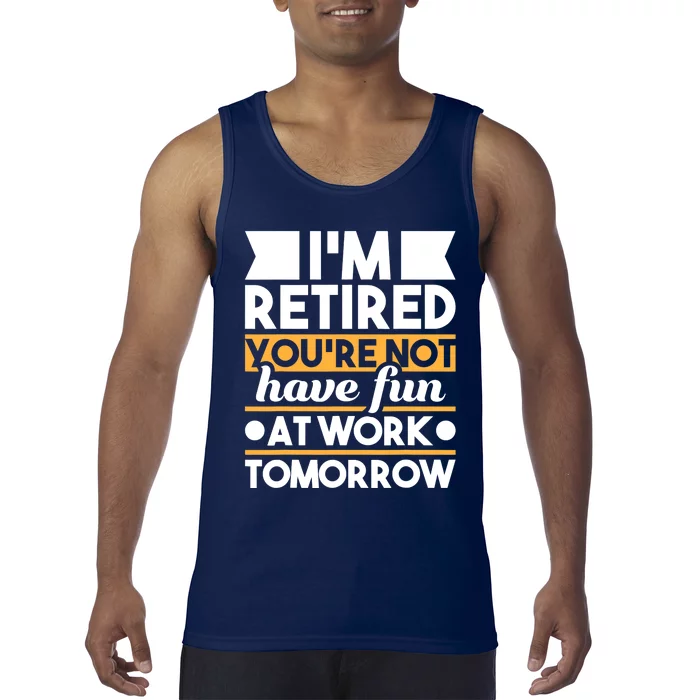 I'm Retired You're Not Have Fun At Work - Retirement Retiree Tank Top