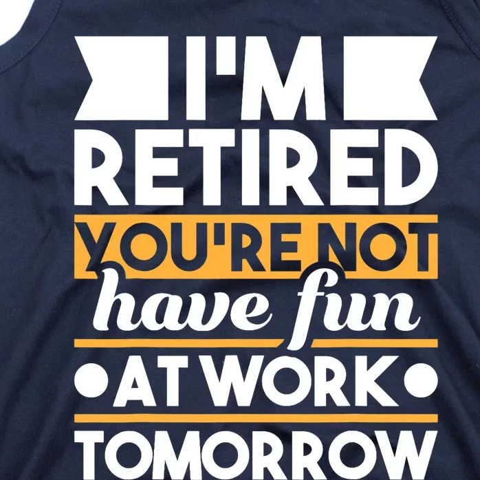 I'm Retired You're Not Have Fun At Work - Retirement Retiree Tank Top