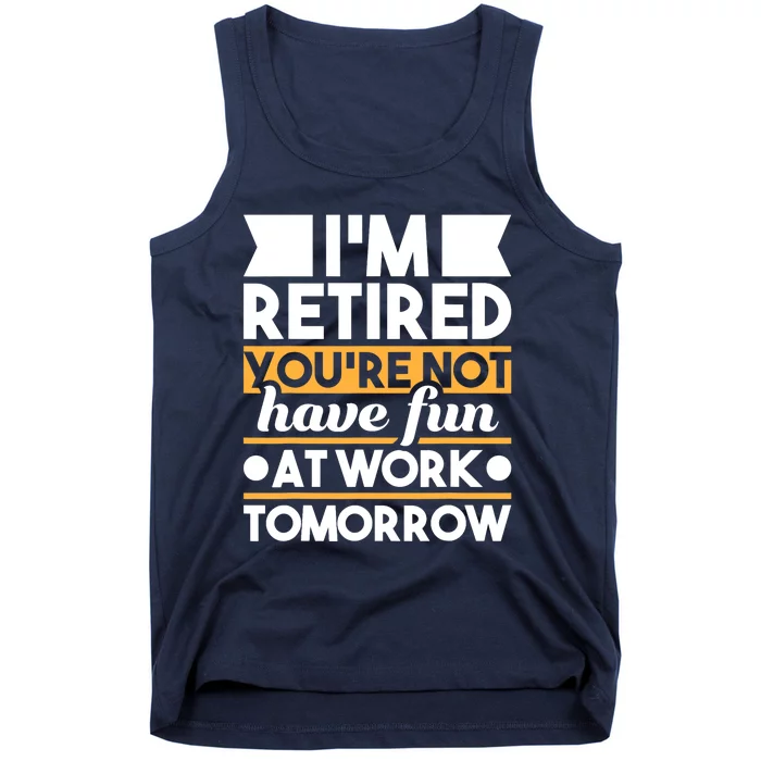 I'm Retired You're Not Have Fun At Work - Retirement Retiree Tank Top