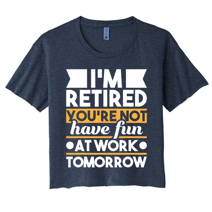 I'm Retired You're Not Have Fun At Work - Retirement Retiree Women's Crop Top Tee