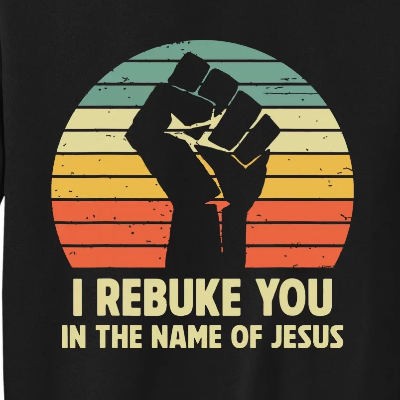 I Rebuke You In The Name Of Jesus Tall Sweatshirt